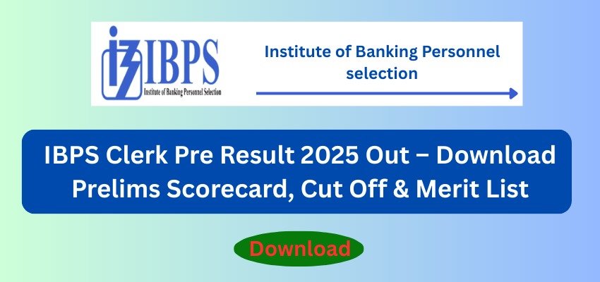 IBPS Clerk Pre Result 2025 Out – Download Prelims Scorecard, Cut Off & Merit List